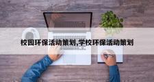校园环保活动策划,学校环保活动策划